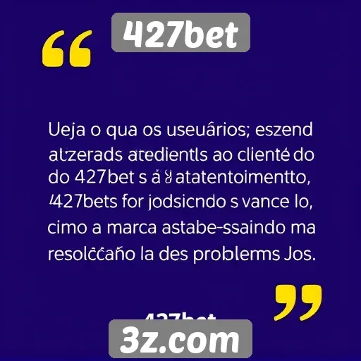 Feedback dos usuários sobre o atendimento ao cliente do 427bet